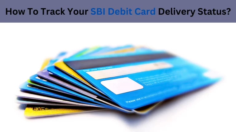 SBI Debit Card Tracking – How To Track The Delivery Status?
